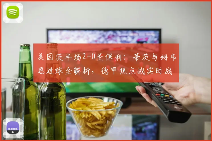 美因茨半场2-0圣保利：蒂茨与姆韦恩进球全解析，德甲焦点战实时战报
